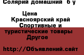 Солярий домашний  б.у › Цена ­ 5 000 - Красноярский край Спортивные и туристические товары » Другое   